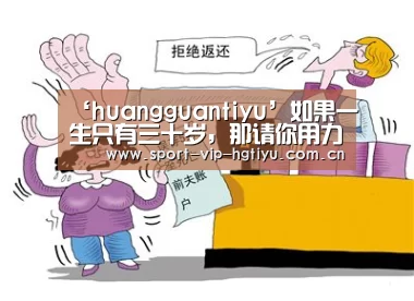 ‘huangguantiyu’如果一生只有三十岁,那请你用力来过好每一天吧!(图2) 皇冠体育官网