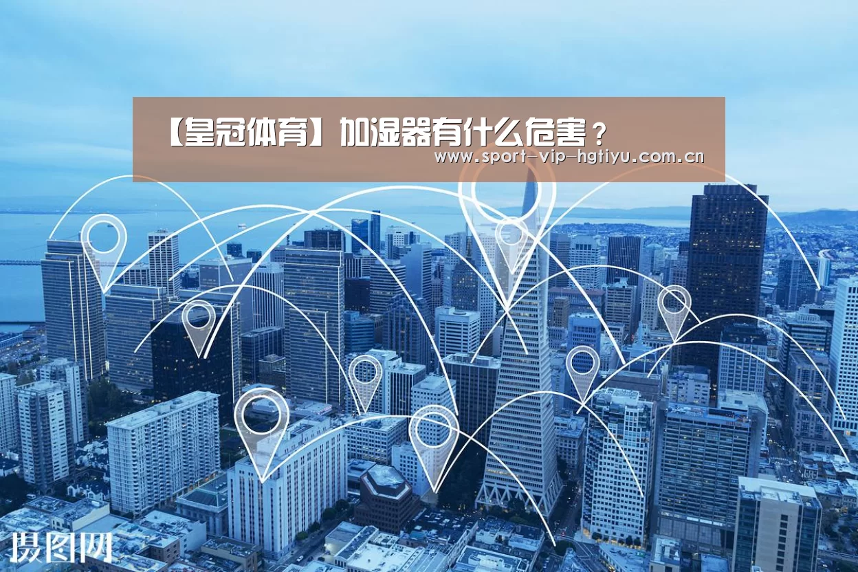 【皇冠体育】加湿器有什么危害?(图2) 皇冠体育